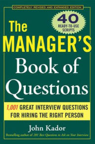Title: The Manager's Book of Questions: 1001 Great Interview Questions for Hiring the Best Person / Edition 2, Author: John Kador