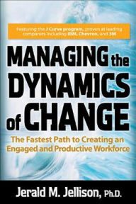 Title: Managing the Dynamics of Change: The Fastest Path to Creating an Engaged and Productive Workplace / Edition 1, Author: Jerald M. Jellison