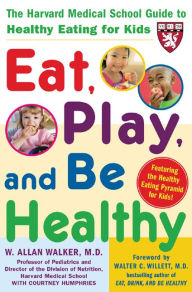 Title: Eat, Play, and Be Healthy (A Harvard Medical School Book), Author: W. Allan Walker