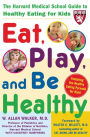 Eat, Play, and Be Healthy (A Harvard Medical School Book)