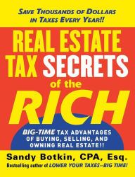 Title: Real Estate Tax Secrets of the Rich: Big-Time Tax Advantages of Buying, Selling, and Owning Real Estate, Author: Sandy Botkin