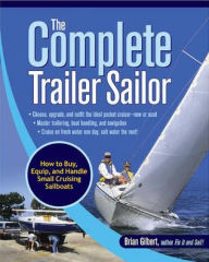 Title: The Complete Trailer Sailor: How to Buy, Equip, and Handle Small Cruising Sailboats / Edition 1, Author: Brian Gilbert