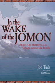 Title: In the Wake of the Jomon: Stone Age Mariners and a Voyage across the Pacific / Edition 1, Author: Jon Turk