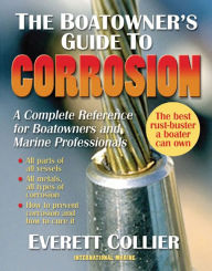 Title: The Boatowner's Guide to Corrosion: A Complete Reference for Boatowners and Marine Professionals, Author: Everett Collier