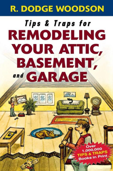 Tips and Traps for Remodeling Your Attic, Basement, and Garage