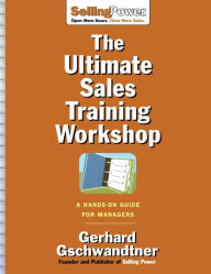 Title: The Ultimate Sales Training Workshop: A Hands-on Guide for Managers and Their Salespeople / Edition 1, Author: Gerhard Gschwandtner