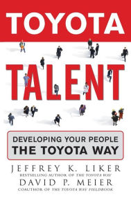 Title: Toyota Talent: Developing Your People the Toyota Way / Edition 1, Author: Jeffrey Liker