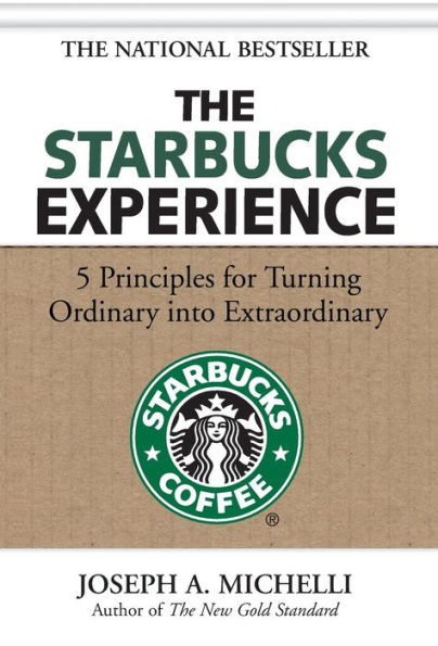 The Starbucks Experience: 5 Principles for Turning Ordinary into Extraordinary