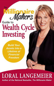 Title: The Millionaire Maker's Guide to Wealth Cycle Investing: Build Your Assets into a Lifetime of Financial Freedom, Author: Loral Langemeier