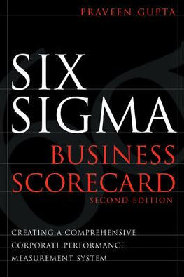 Six Sigma Business Scoreboard: Creating a Comprehensive Corporate Performance Measurement System