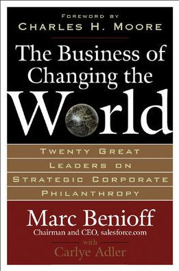 Business of Changing the World: Twenty Great Leaders on Strategic Corporate Pilanthrophy / Edition 1