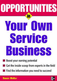 Title: Opportunities In Your Own Service Business / Edition 1, Author: Robert McKay