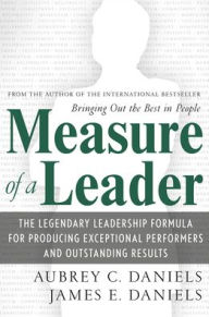 Title: Measure of a Leader: The Legendary Leadership Formula for Producing Exceptional Performers and Outstanding Results / Edition 1, Author: Aubrey Daniels