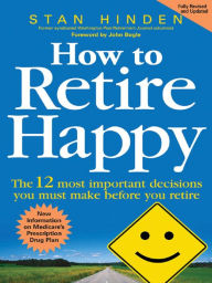 Title: How to Retire Happy: The 12 Most Important Decisions You Must Make Before You Retire, Author: Stan Hinden