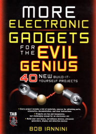 Title: MORE Electronic Gadgets for the Evil Genius: 40 NEW Build-it-Yourself Projects, Author: Robert E. Iannini