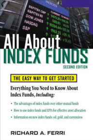 Title: All About Index Funds: The Easy Way to Get Started / Edition 2, Author: Richard A. Ferri