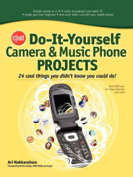 Title: Cnet Do-It-Yourself Camera and Music Phone Projects: 24 Cool Things You Didn't Know You Could Do!, Author: Ari Hakkarainen