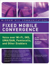 Title: Fixed Mobile Convergence: Voice Over Wi-Fi, IMS, UMA and Other FMC Enablers / Edition 1, Author: Alex Shneyderman