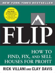 Title: Flip: How to Find, Fix, and Sell Houses for Profit, Author: Clay Davis