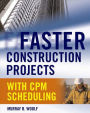 Faster Construction Projects with CPM Scheduling / Edition 1