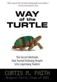 Title: Way of the Turtle: The Secret Methods that Turned Ordinary People into Legendary Traders, Author: Curtis Faith