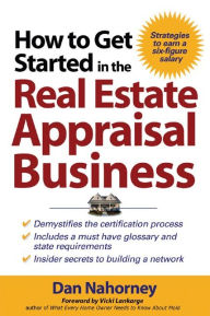 Title: How to Get Started in the Real Estate Appraisal Business, Author: Dan Nahorney