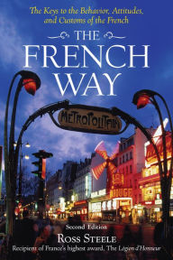 Title: The French Way: The Truth Behind the Behavior, Attitudes, and Customs, Author: Ross Steele