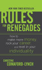 Rules for Renegades: How to Make More Money, Rock Your Career, and Revel in Your Individuality / Edition 1