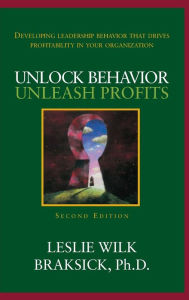 Title: Unlock Behavior, Unleash Profits: Developing Leadership Behavior That Drives Profitability in Your Organization / Edition 2, Author: Leslie Wilk Braksick