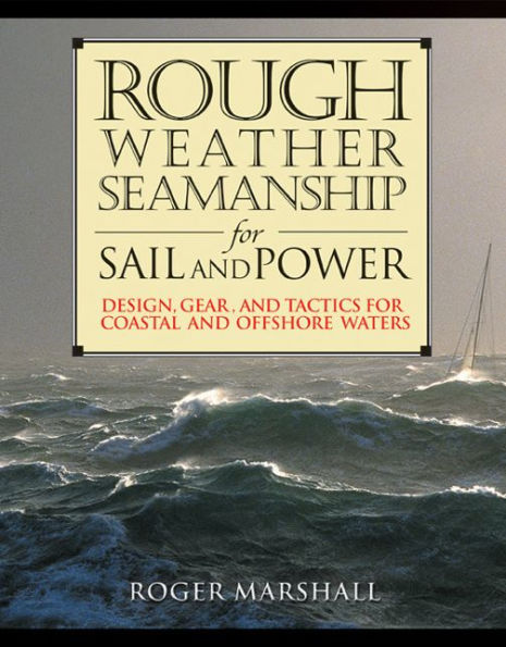 Rough Weather Seamanship for Sail and Power: Design, Gear, and Tactics for Coastal and Offshore Waters