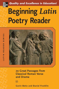 Title: Beginning Latin Poetry Reader: 70 Selections from the Great Periods of Roman Verse and Drama, Author: Gavin Betts