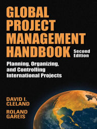 Title: Global Project Management Handbook: Planning, Organizing and Controlling International Projects, Second Edition: Planning, Organizing, and Controlling International Projects, Author: David L. Cleland