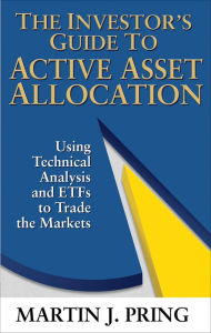 Title: The Investor's Guide to Active Asset Allocation: Using Technical Analysis and ETFs to Trade the Markets, Author: Martin Pring