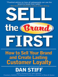 Title: Sell the Brand First: How to Sell Your Brand and Create Lasting Customer Loyalty, Author: Dan Stiff