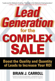 Title: Lead Generation for the Complex Sale: Boost the Quality and Quantity of Leads to Increase Your ROI: Boost the Quality and Quantity of Leads to Increase Your ROI, Author: Brian Carroll