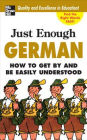 Just Enough German: How to Get by and Be Easily Understood