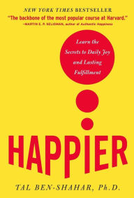 Title: Happier: Learn the Secrets to Daily Joy and Lasting Fulfillment / Edition 1, Author: Tal Ben-Shahar