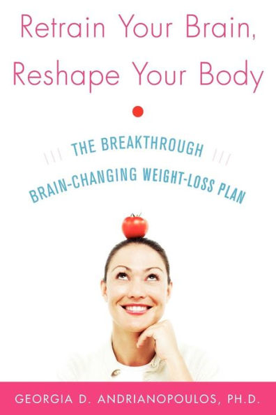 Retrain Your Brain, Reshape Body: The Breakthrough Brain-Changing Weight-Loss Plan