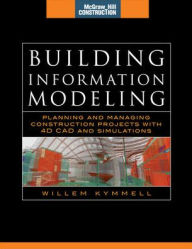 Title: Building Information Modeling: Planning and Managing Construction Projects with 4D CAD and Simulations (McGraw-Hill Construction Series): Planning and Managing Construction Projects with 4D CAD and Simulations / Edition 1, Author: Willem Kymmell