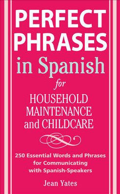 Perfect Phrases in Spanish For Household Maintenance and Childcare / Edition 1