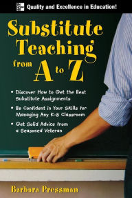 Title: Substitute Teaching from A to Z / Edition 1, Author: Barbara Pressman