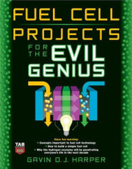 Title: Fuel Cell Projects For The Evil Genius, Author: Gavin D J Harper