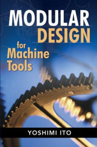 Title: Modular Design for Machine Tools / Edition 1, Author: Yoshimi Ito
