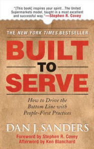 Title: Built to Serve: How to Drive the Bottom Line with People-First Practices / Edition 1, Author: Dan J. Sanders