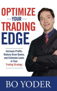 Title: Optimize Your Trading Edge: Increase Profits, Reduce Draw-Downs, and Eliminate Leaks in Your Trading Strategy, Author: Bo Yoder