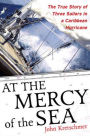 At the Mercy of the Sea: The True Story of Three Sailors in a Caribbean Hurricane