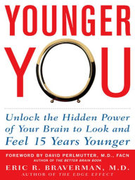 Title: Younger You: Unlock the Hidden Power of Your Brain to Look and Feel 15 Years Younger, Author: Eric R. Braverman