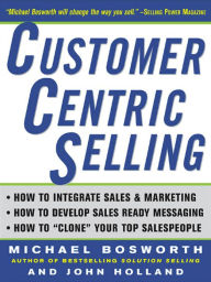 Title: CustomerCentric Selling, Author: Michael T. Bosworth