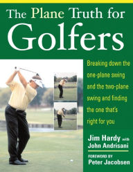 Title: The Plane Truth for Golfers: Breaking Down the One-plane Swing and the Two-Plane Swing and Finding the One That's Right for You, Author: Jim Hardy