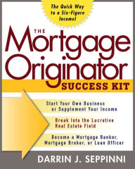 Title: The Mortgage Originator Success Kit: The Quick Way to a Six-Figure Income, Author: Darrin J. Seppinni